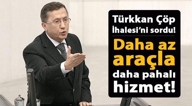 Türkkan Çöp İhalesi'ni sordu! Daha az araçla daha pahalı hizmet! 