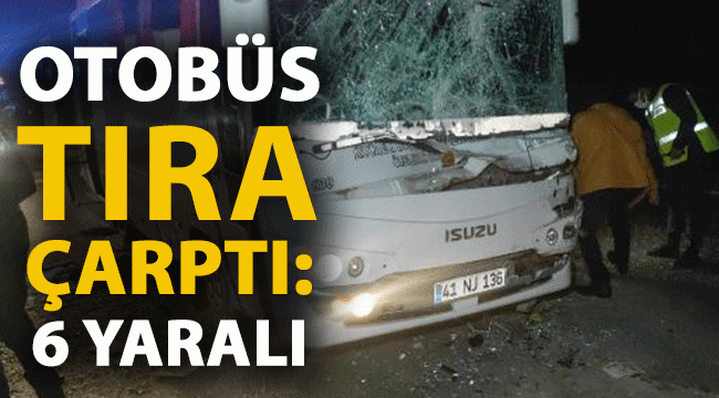 Otobüs TIR'a çarptı: 6 yaralı