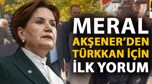 Meral Akşener'den Lütfü Türkkan için ilk yorum