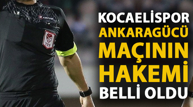 Kocaelispor Ankaragücü maçının hakemi belli oldu